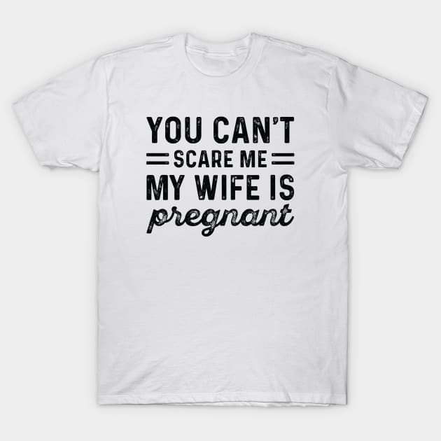 You Can't Scare Me My Wife Is Pregnant T-Shirt by CreativeJourney